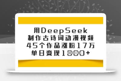用DeepSeek制作古诗词动漫视频，45个作品涨粉17万，单日变现多张