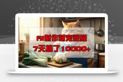 靠AI制作萌宠视频，7天搞了1万+，操作简单门槛低，有手机就行
