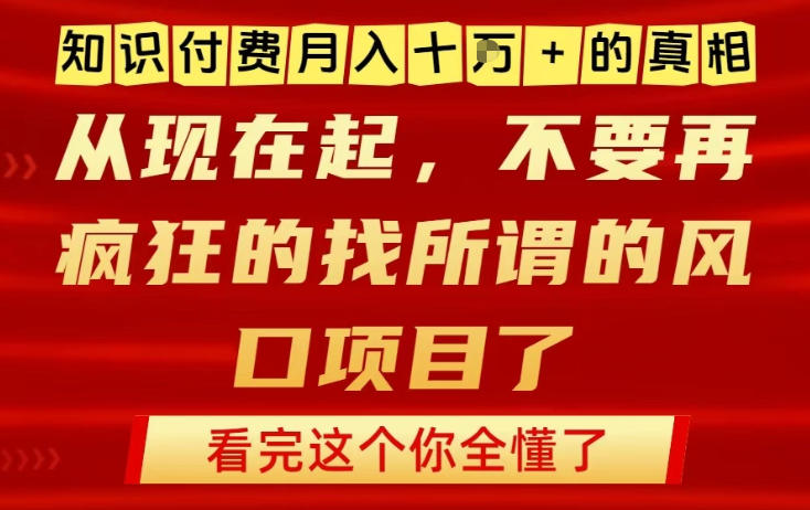 知识付费月入10个W的真相,做网创项目这一个就够了,不要再疯狂的找所谓的风口项目【揭秘】 知识付费月入10个W的真相,做网创项目这一个就够了,不要再疯狂的找所谓的风口项目【揭秘】