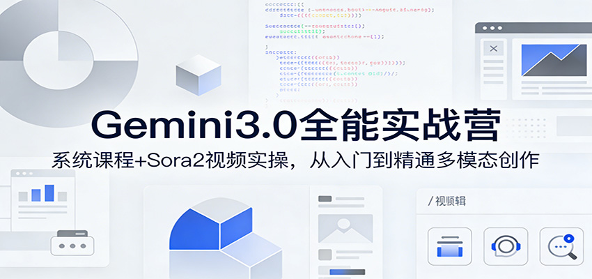 Gemini3.0实战系统课,Sora2视频实操,从入门到精通多模态创作 Gemini3.0实战系统课,Sora2视频实操,从入门到精通多模态创作