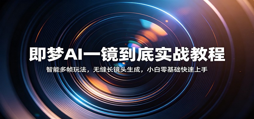 即梦AI一镜到底实战教程:智能多帧玩法,无缝长镜头生成,小白零基础快速上手 即梦AI一镜到底实战教程:智能多帧玩法,无缝长镜头生成,小白零基础快速上手