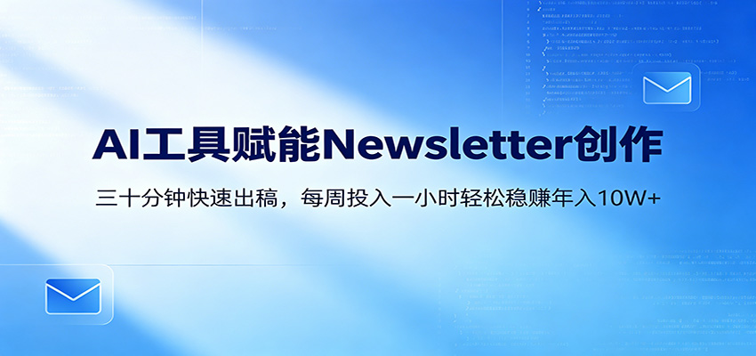 AI赋能Newsletter变现课:30分钟出内容,每周1小时年入10W+ AI赋能Newsletter变现课:30分钟出内容,每周1小时年入10W+