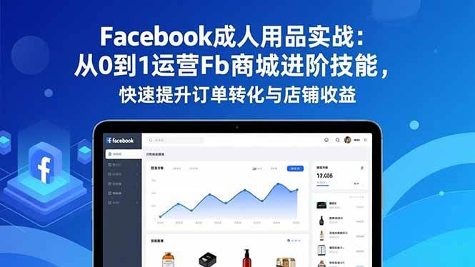 (16864期)Facebook成人用品实战:从0到1运营Fb商城进阶技能,快速提升订单转化与店铺收益 (16864期)Facebook成人用品实战:从0到1运营Fb商城进阶技能,快速提升订单转化与店铺收益