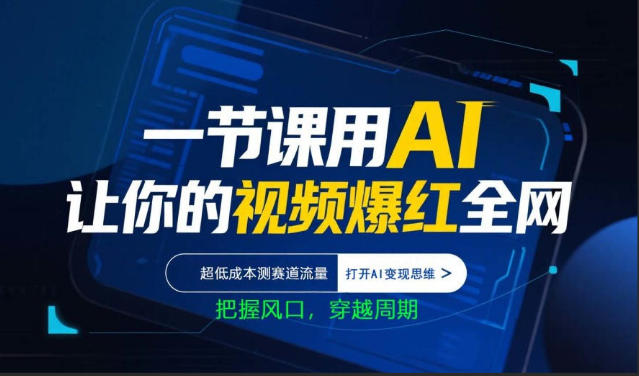 一节课用AI让你的视频爆红全网，超低成本测赛道流量，打开AI变现思维，把握风口，穿越周期