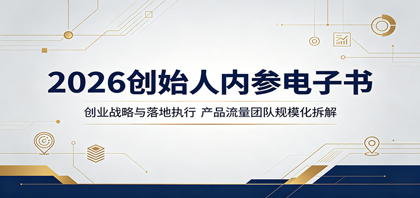 2026创始人内参电子书:创业战略与落地执行,产品流量团队规模化拆解 2026创始人内参电子书:创业战略与落地执行,产品流量团队规模化拆解