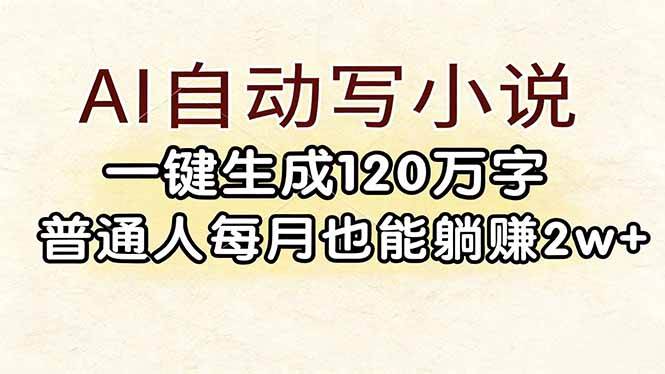（17510期）AI自动写小说，一键生成120万字，普通人每月也能躺赚2w+