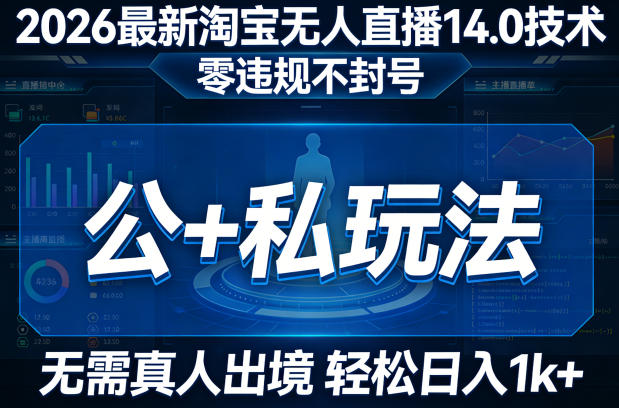 2026最新淘宝无人直播14.0技术，零违规不封号，公+私玩法，无需真人出境，轻松日入1k+