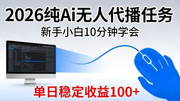 2026纯Ai无人代播任务,新手小白10分钟学会,单日稳定收益100+【揭秘】
