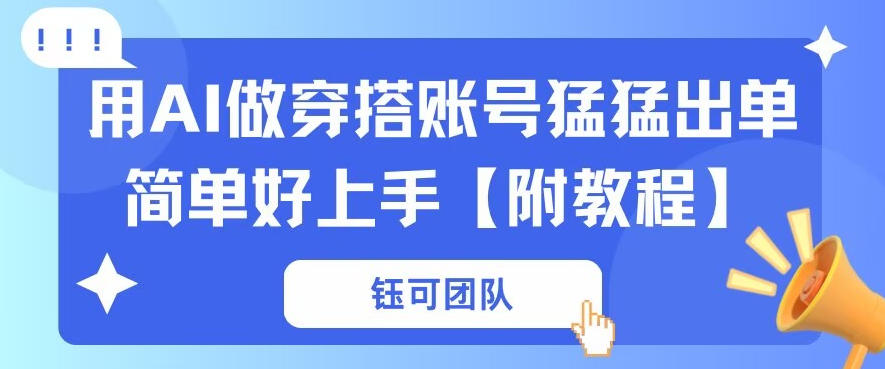 用AI做穿搭账号猛猛出单简单好上手【带全套教程】