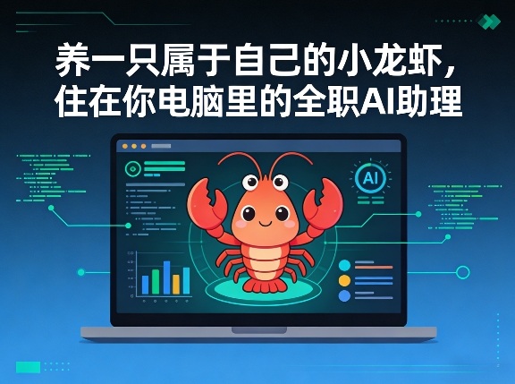 养一只属于自己的小龙虾，住在你电脑里的全职AI助理